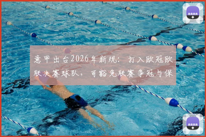 意甲出台2026年新规：打入欧冠欧联决赛球队，可豁免联赛争冠与保级附加赛