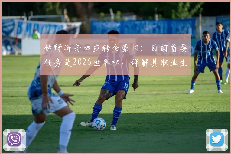 佐野海舟回应转会豪门:目前首要任务是2026世界杯,详解其职业生涯规划与坚守