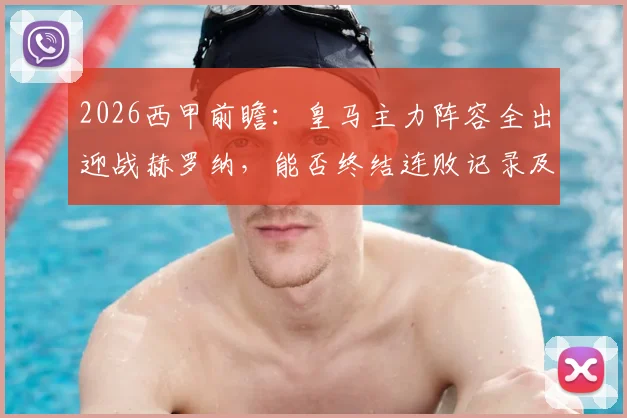 2026西甲前瞻:皇马主力阵容全出迎战赫罗纳,能否终结连败记录及关键球员表现解析
